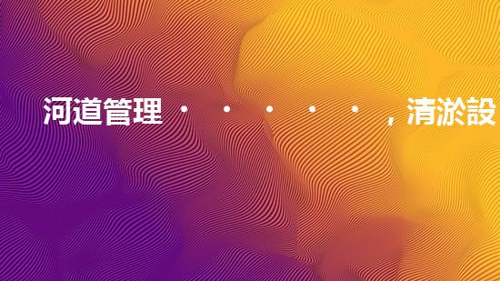 河道管理，清淤設備助力綠色生態(tài)恢復